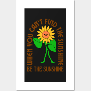 When you can&#39;t find the sunshine be the sunshine Posters and Art